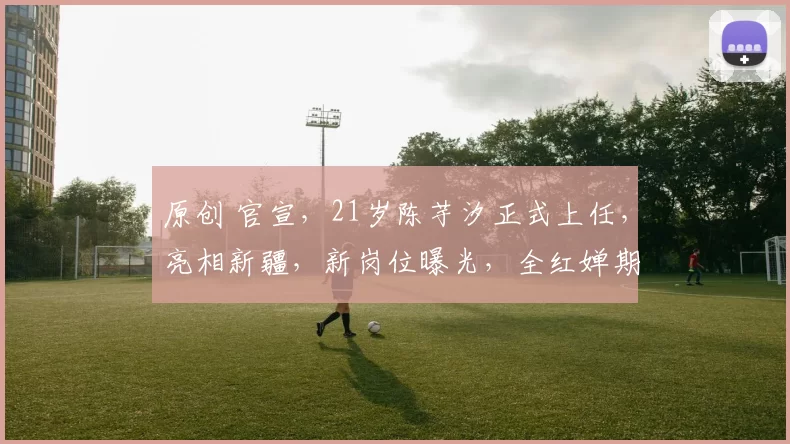 原创 官宣，21岁陈芋汐正式上任，亮相新疆，新岗位曝光，全红婵期待