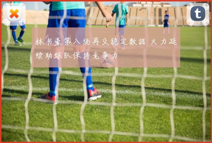 林书豪第八场再交稳定数据 火力延续助球队保持竞争力