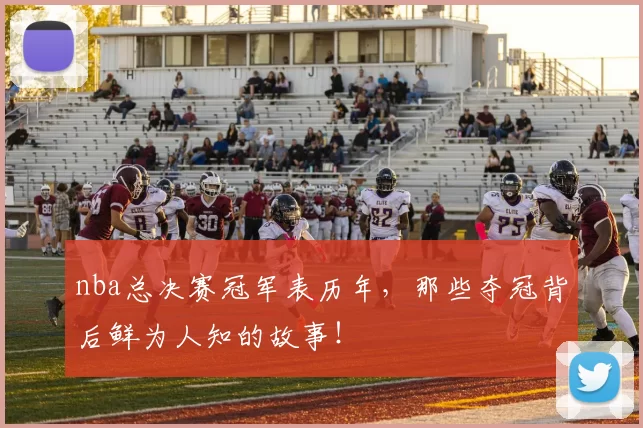 nba总决赛冠军表历年，那些夺冠背后鲜为人知的故事！