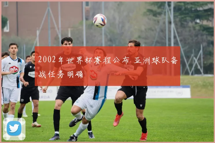 2002年世界杯赛程公布 亚洲球队备战任务明确